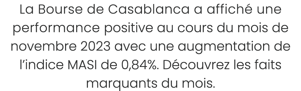 La Bourse de Casablanca a affich une performance positive au cours du mois de novembre 2023 avec une augmentation de...