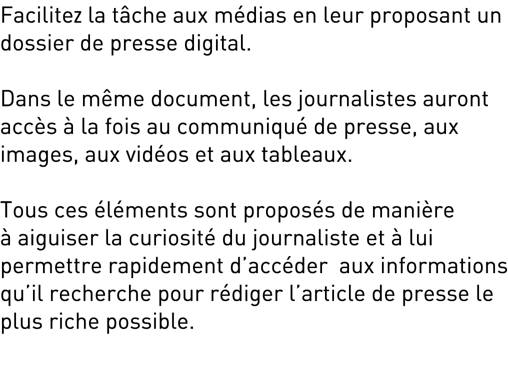 Facilitez la t che aux m dias en leur proposant un dossier de presse digital. Dans le m me document, les journalistes...